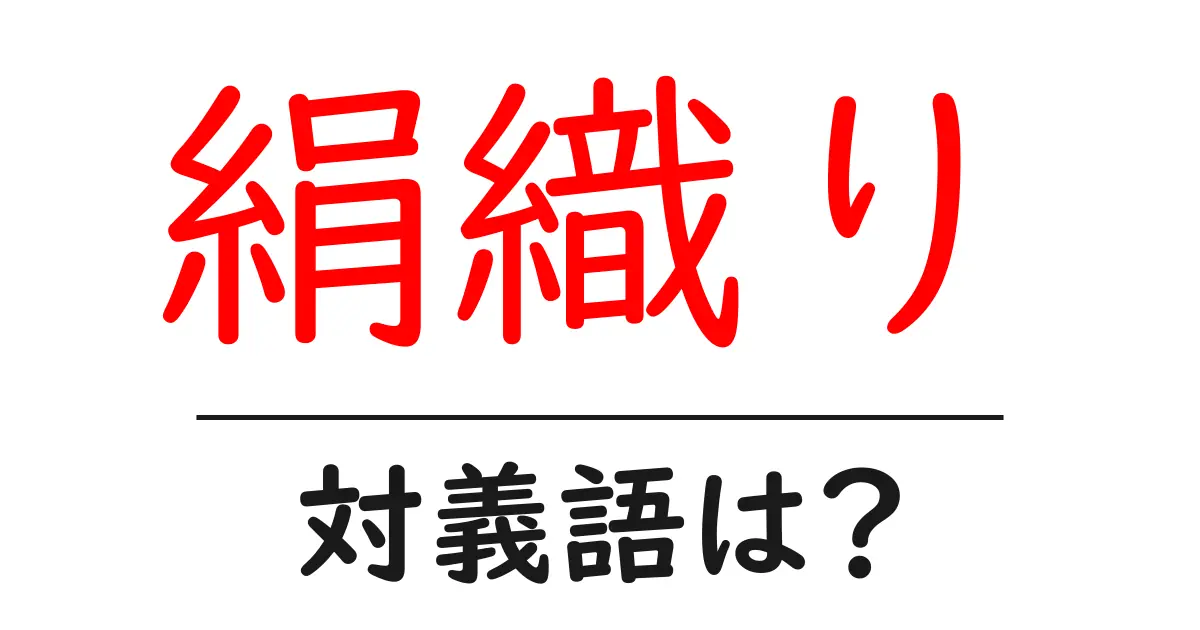 絹織りの対義語・反対語を使用例を交えて分かりやすく解説！
