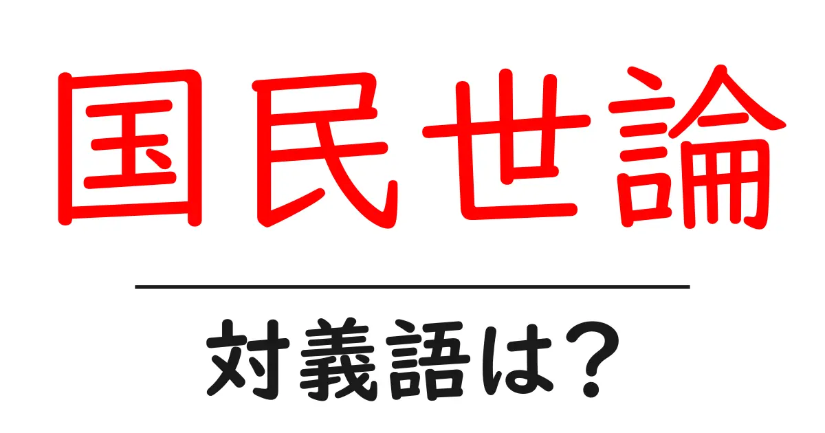 国民世論の対義語・反対語を使用例を交えて分かりやすく解説!
