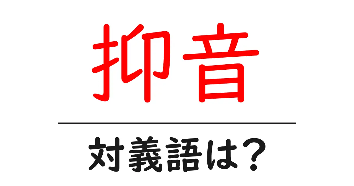 抑音の対義語・反対語を使用例を交えて分かりやすく解説!