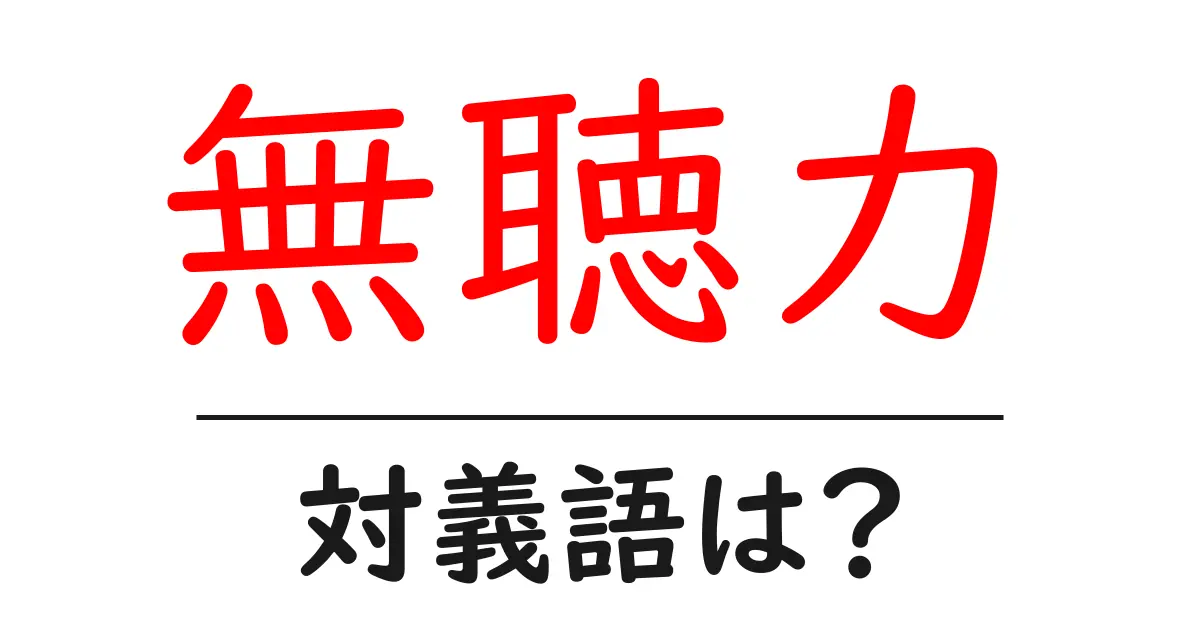 無聴力の対義語・反対語を使用例を交えて分かりやすく解説!