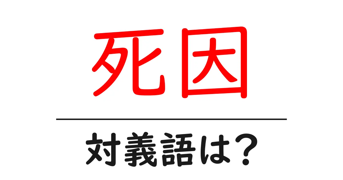 死因の対義語・反対語を使用例を交えて分かりやすく解説!