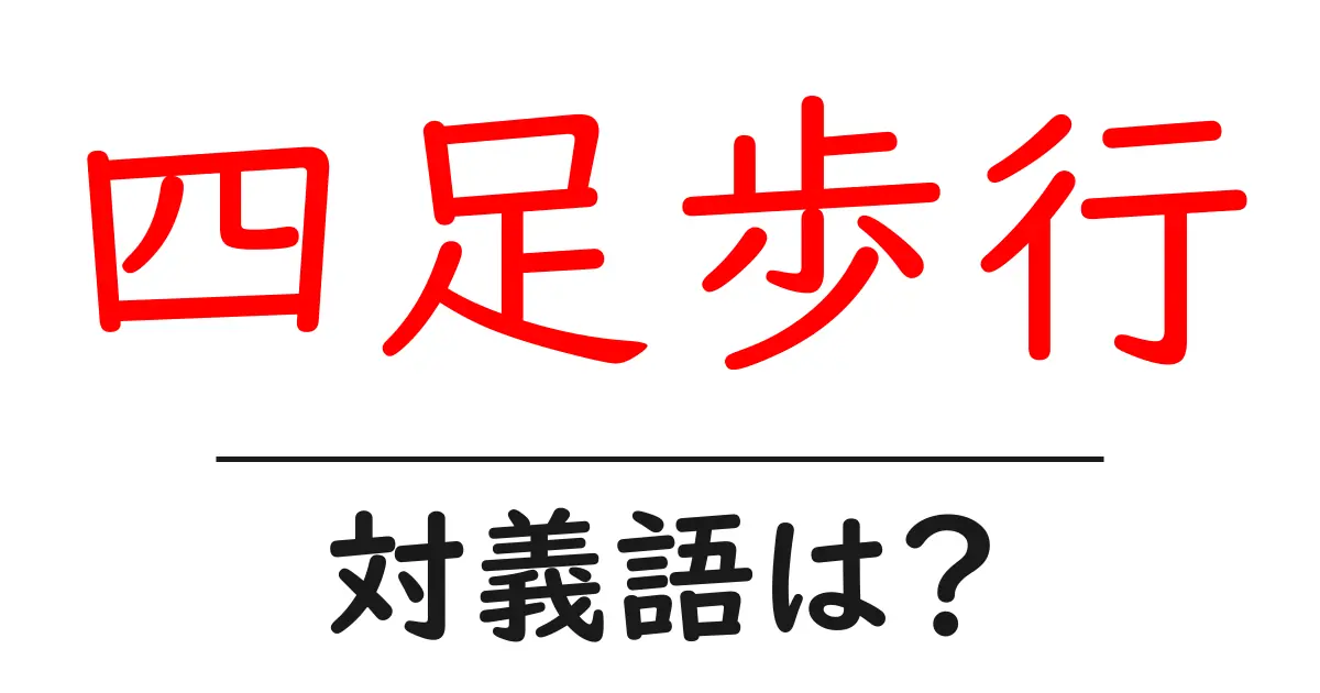 四足歩行の対義語・反対語を使用例を交えて分かりやすく解説!