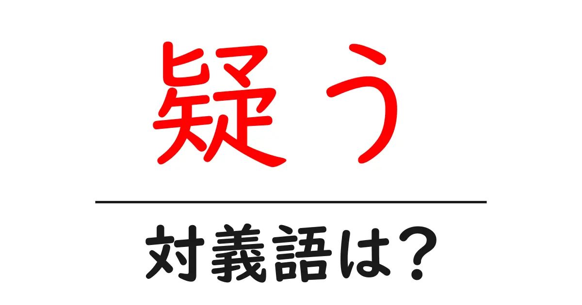 疑うの対義語・反対語を使用例を交えて分かりやすく解説!