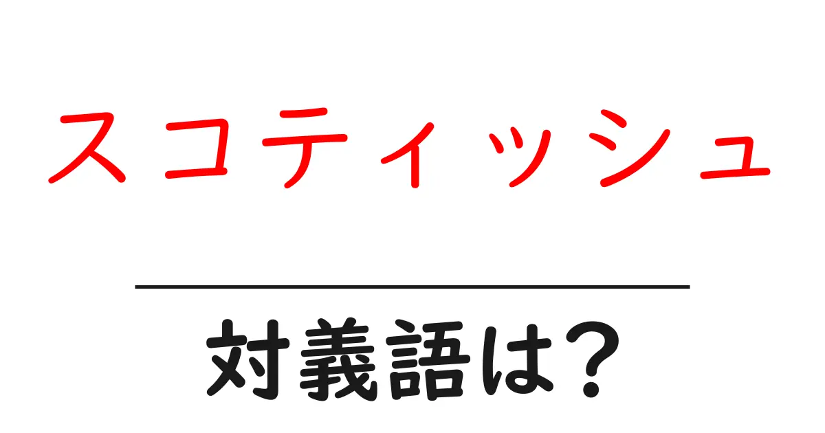 スコティッシュの対義語・反対語を使用例を交えて分かりやすく解説!