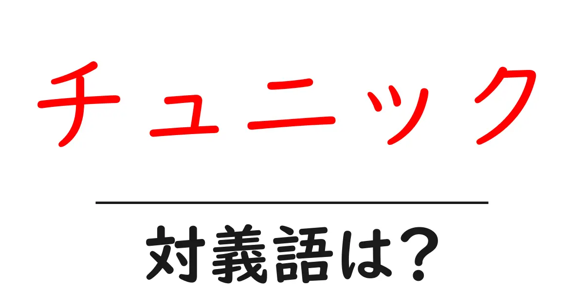 チュニックの対義語・反対語を使用例を交えて分かりやすく解説!
