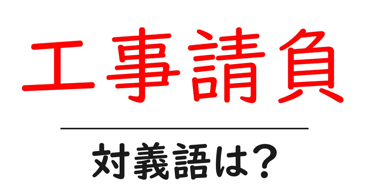 工事請負の対義語・反対語を使用例を交えて分かりやすく解説!
