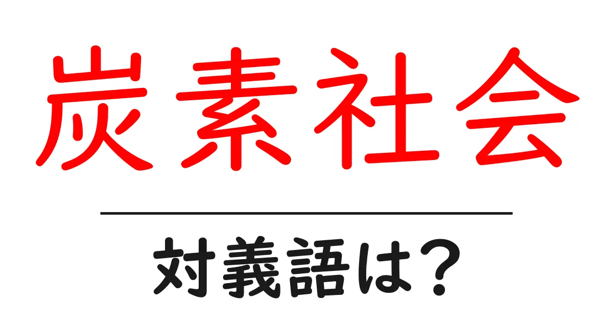 炭素社会の対義語・反対語を使用例を交えて分かりやすく解説!