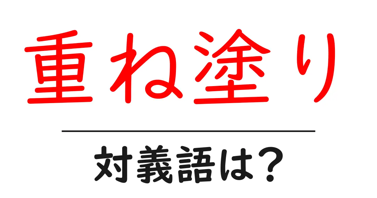 重ね塗りの対義語・反対語を使用例を交えて分かりやすく解説!