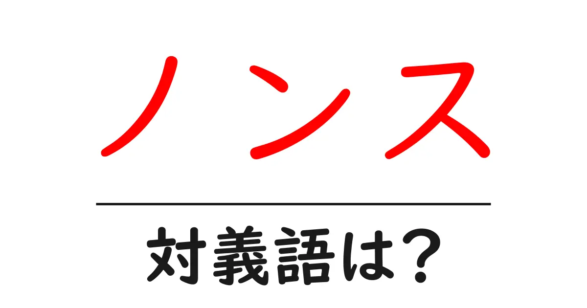 ノンスの対義語・反対語を使用例を交えて分かりやすく解説!
