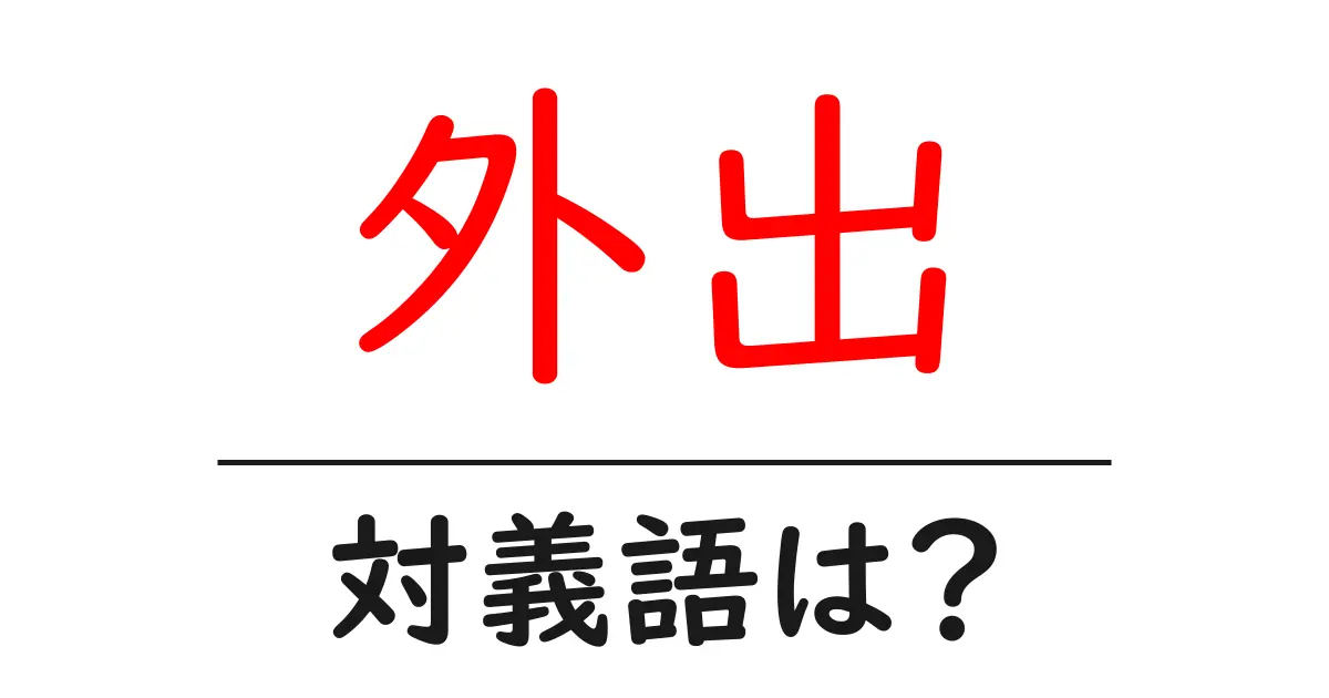 外出の対義語・反対語を使用例を交えて分かりやすく解説!