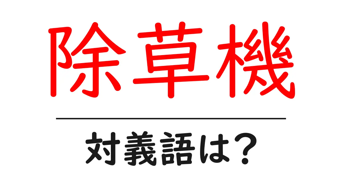 除草機の対義語・反対語を使用例を交えて分かりやすく解説！