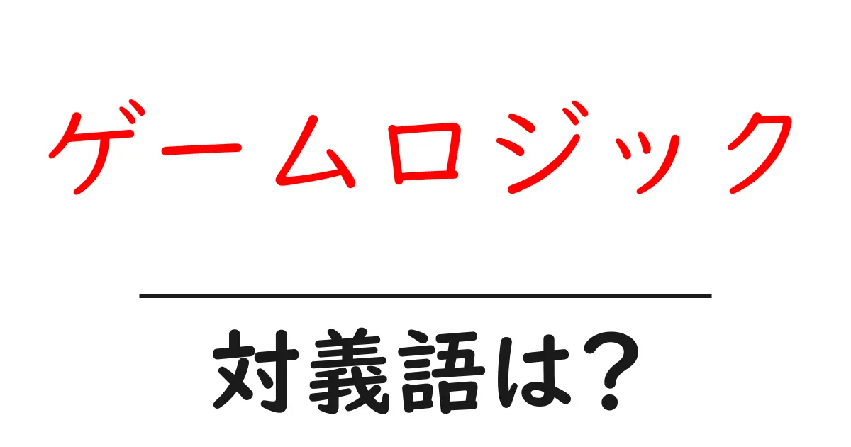 ゲームロジックの対義語・反対語を使用例を交えて分かりやすく解説!