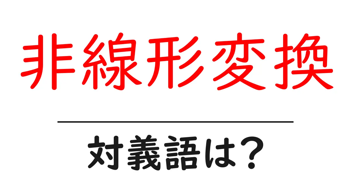 非線形変換の対義語・反対語を使用例を交えて分かりやすく解説！