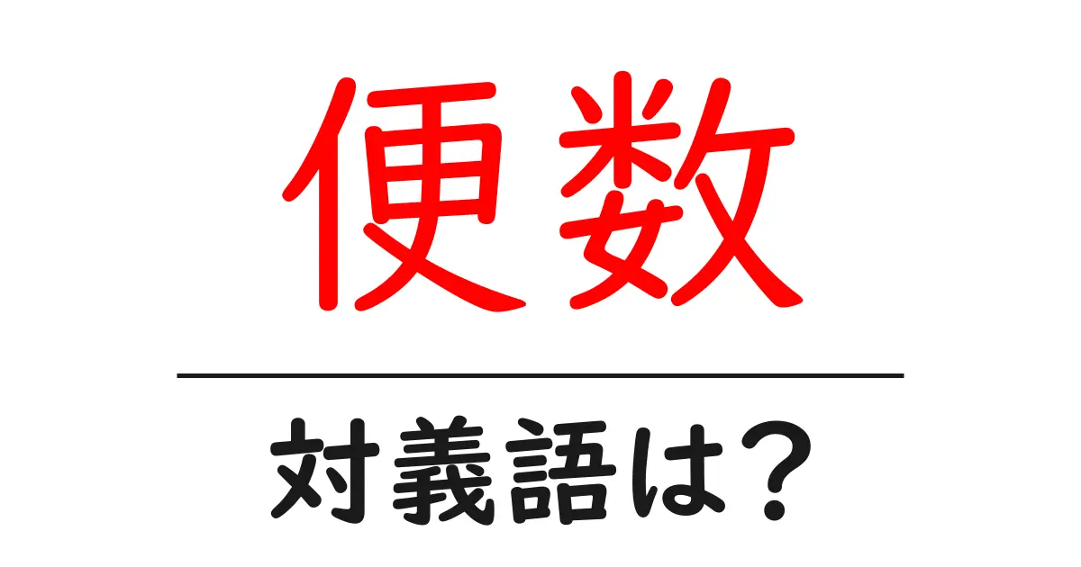 便数の対義語・反対語を使用例を交えて分かりやすく解説!