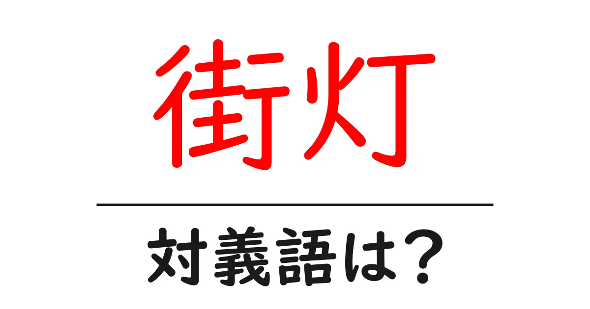 街灯の対義語・反対語を使用例を交えて分かりやすく解説!