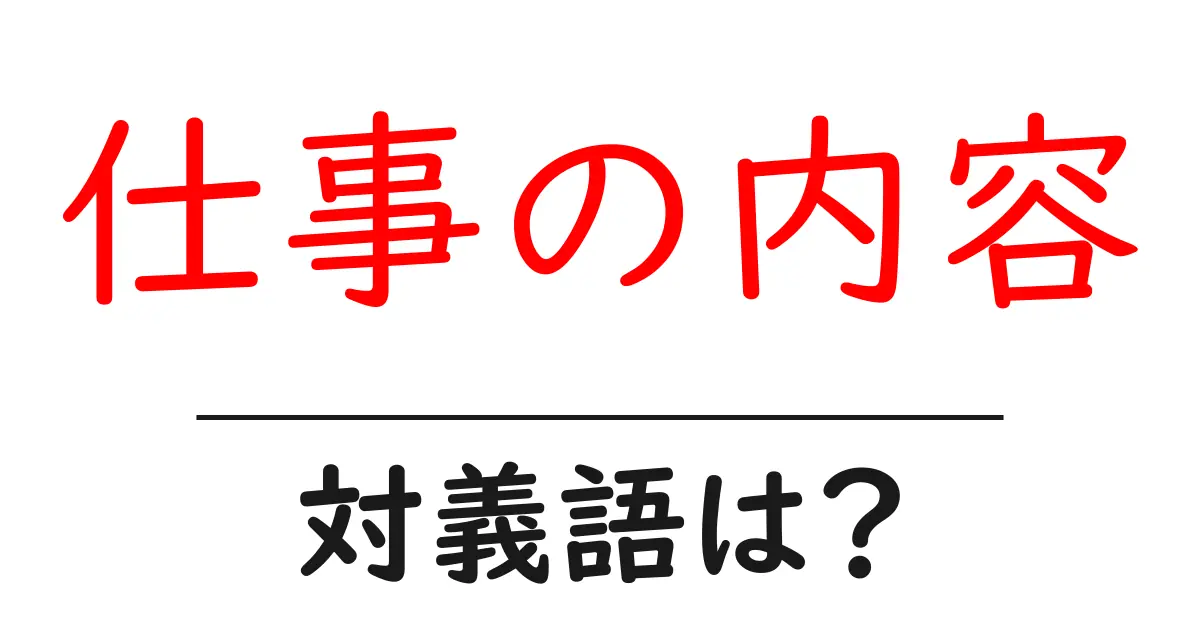 仕事の内容の対義語・反対語を使用例を交えて分かりやすく解説!