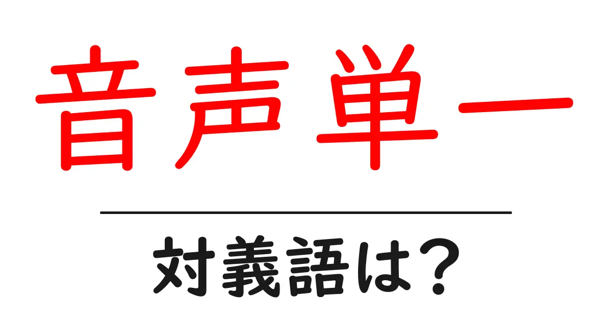音声単一の対義語・反対語を使用例を交えて分かりやすく解説!