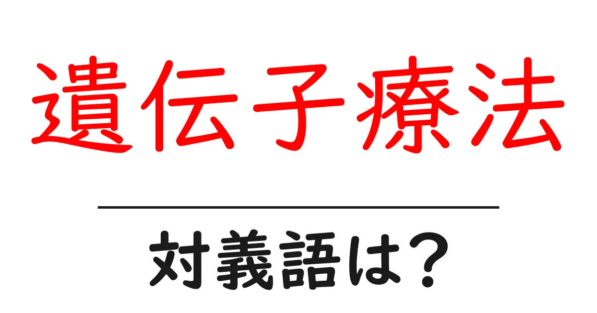 遺伝子療法の対義語・反対語を使用例を交えて分かりやすく解説!