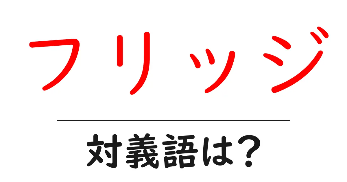 フリッジの対義語・反対語を使用例を交えて分かりやすく解説!