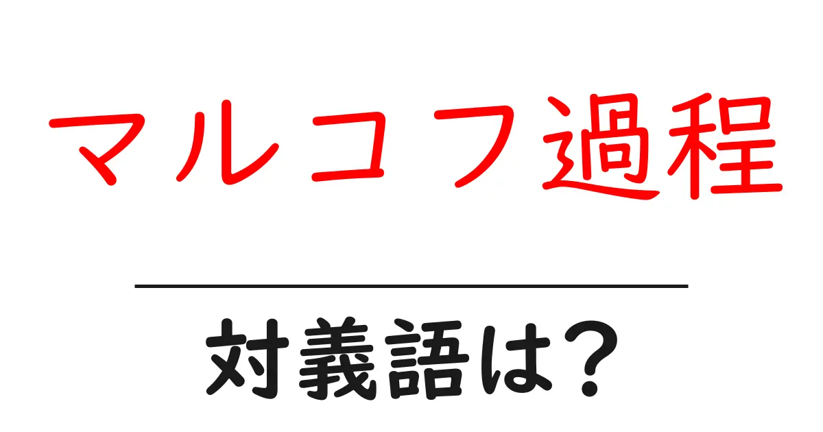 マルコフ過程の対義語・反対語を使用例を交えて分かりやすく解説!
