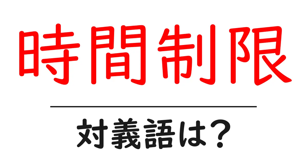 時間制限の対義語・反対語を使用例を交えて分かりやすく解説！