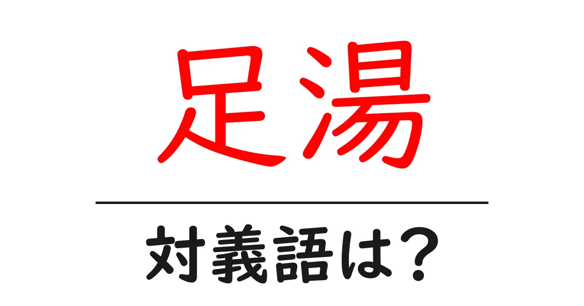 足湯の対義語・反対語を使用例を交えて分かりやすく解説!