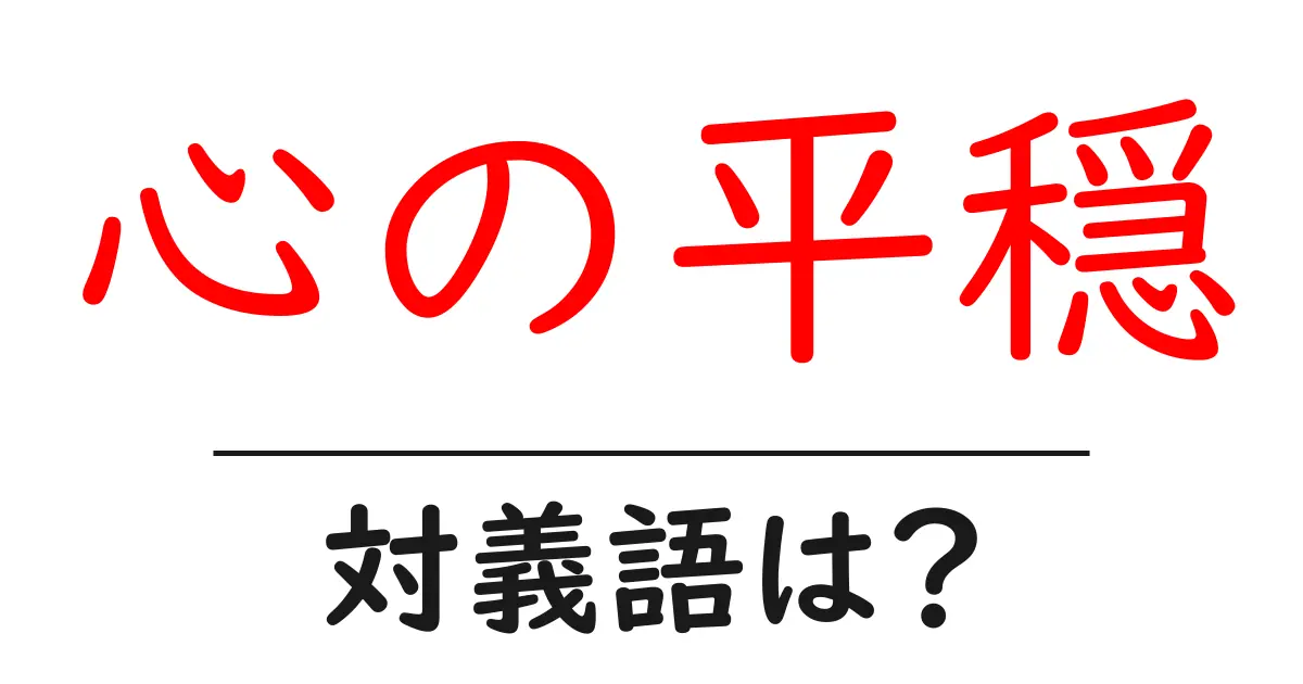 心の平穏の対義語・反対語を使用例を交えて分かりやすく解説!