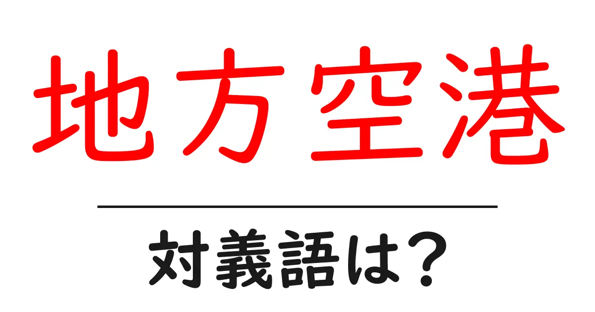 地方空港の対義語・反対語を使用例を交えて分かりやすく解説!