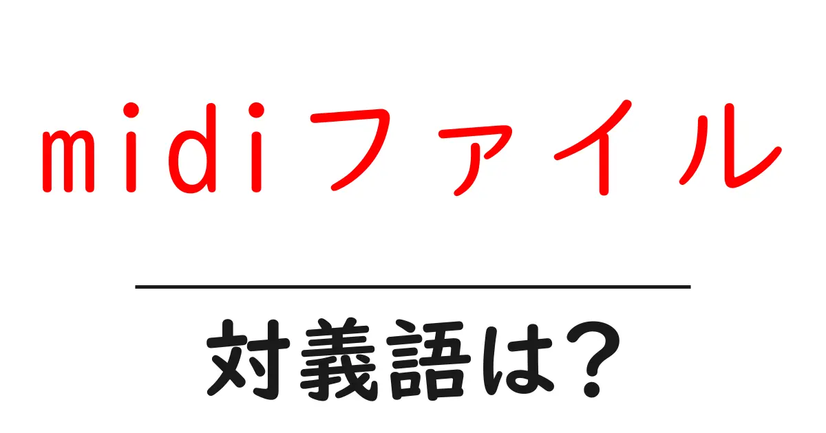 midiファイルの対義語・反対語を使用例を交えて分かりやすく解説!