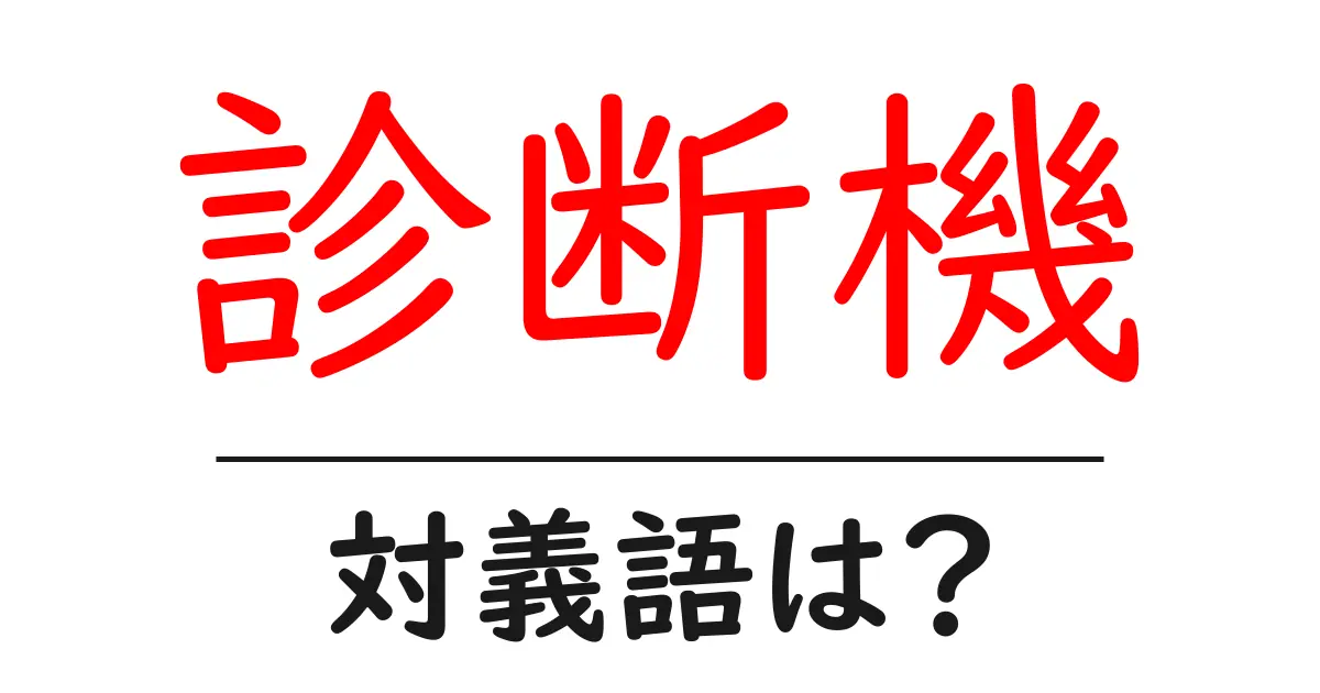 診断機の対義語・反対語を使用例を交えて分かりやすく解説!