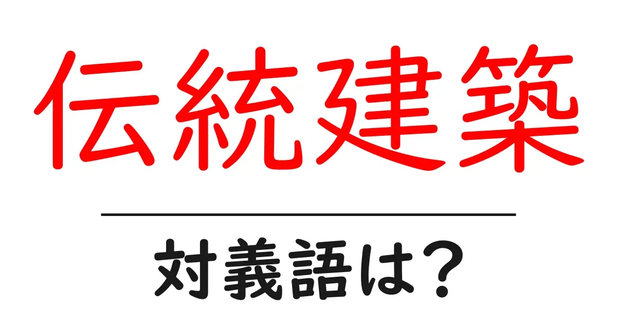 伝統建築の対義語・反対語を使用例を交えて分かりやすく解説！