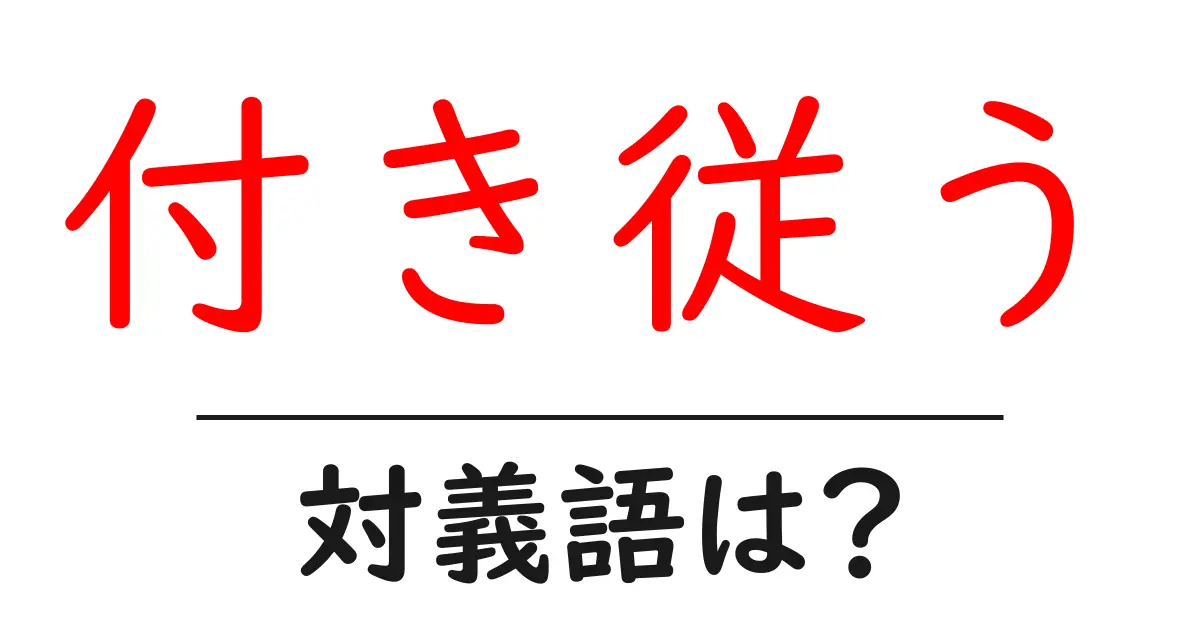 付き従うの対義語・反対語を使用例を交えて分かりやすく解説！