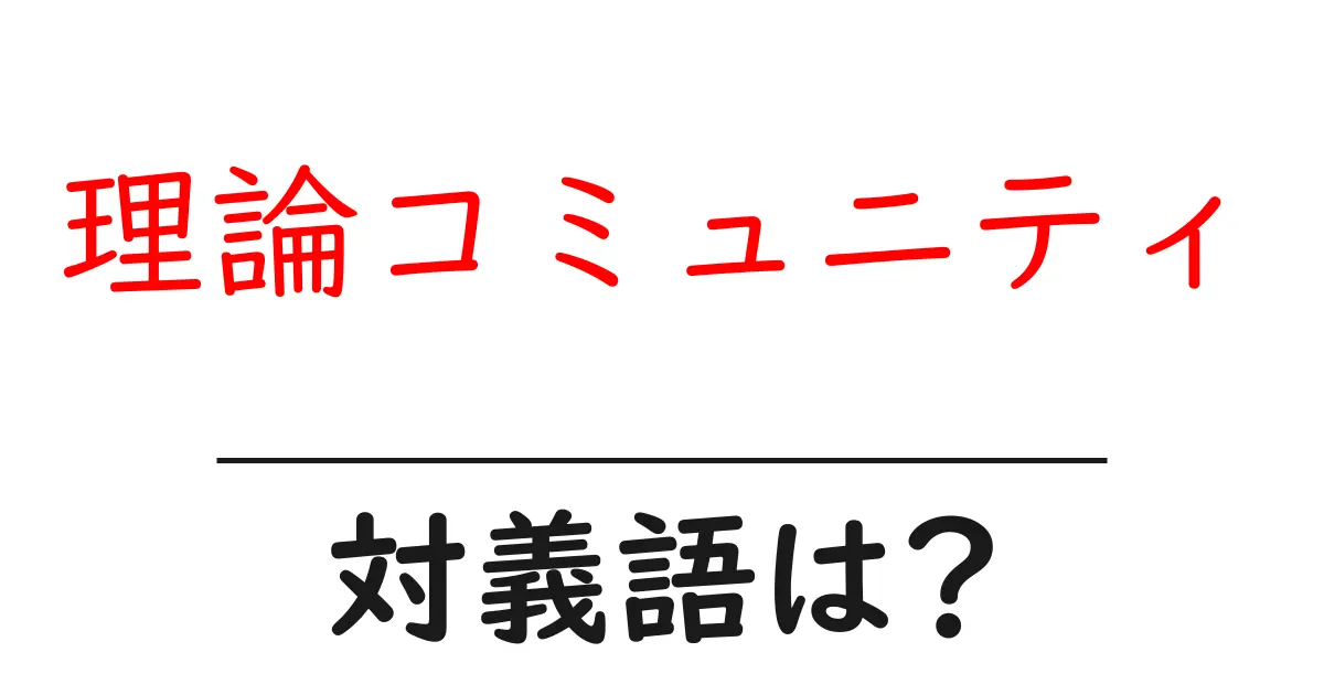 理論コミュニティの対義語・反対語を使用例を交えて分かりやすく解説!