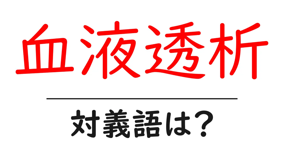 血液透析の対義語・反対語を使用例を交えて分かりやすく解説!