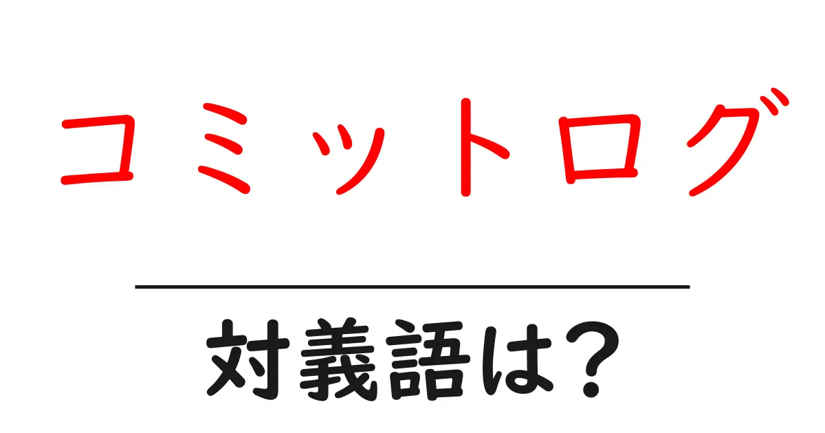 コミットログの対義語・反対語を使用例を交えて分かりやすく解説!
