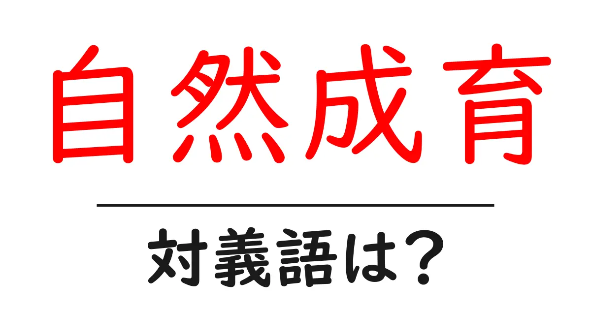 自然成育の対義語・反対語を使用例を交えて分かりやすく解説!