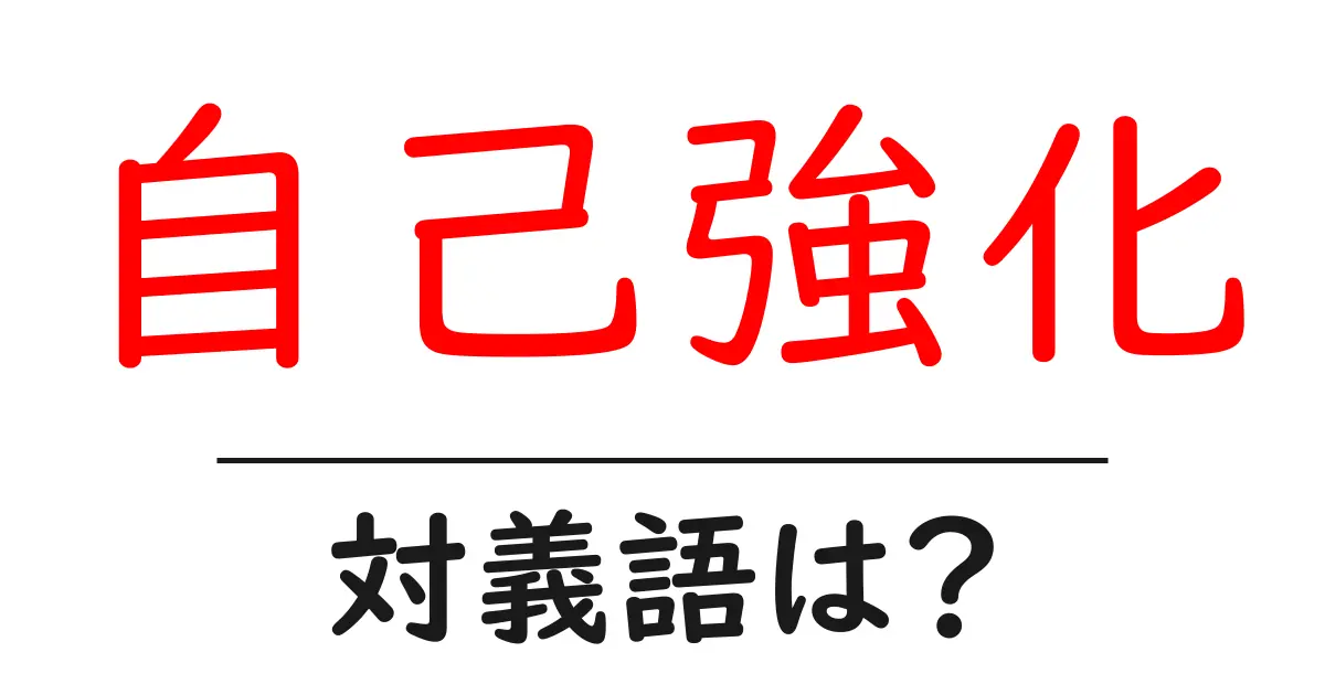 自己強化の対義語・反対語を使用例を交えて分かりやすく解説！