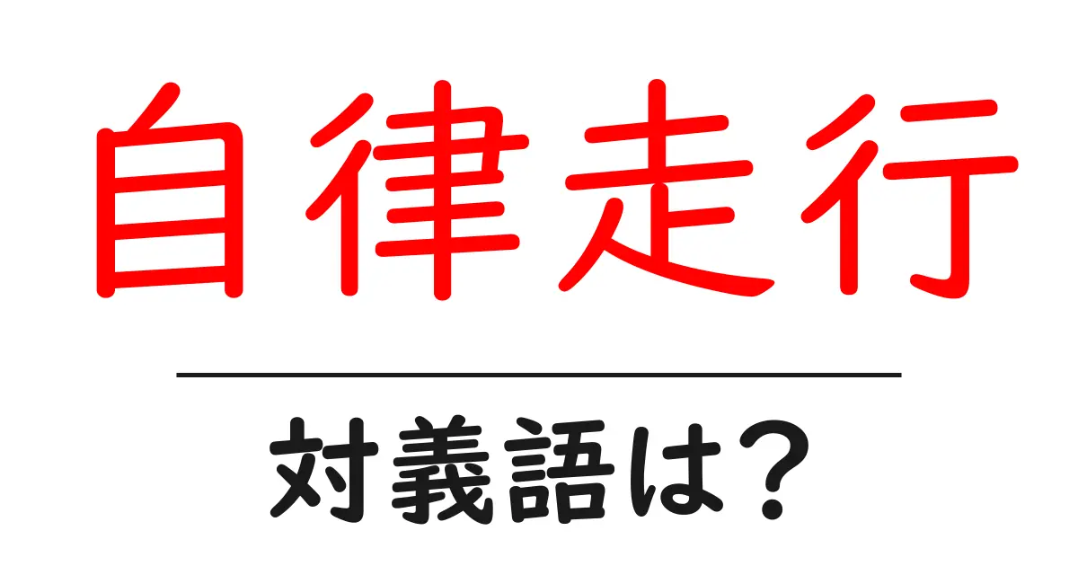 自律走行の対義語・反対語を使用例を交えて分かりやすく解説!