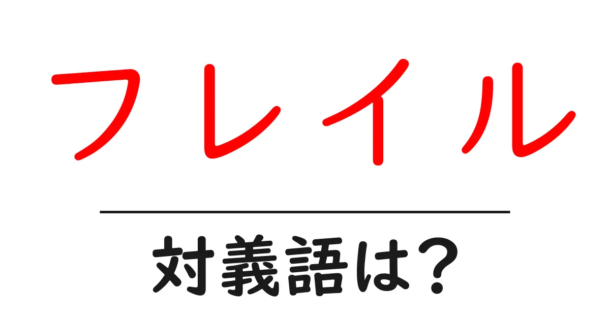 フレイルの対義語・反対語を使用例を交えて分かりやすく解説!