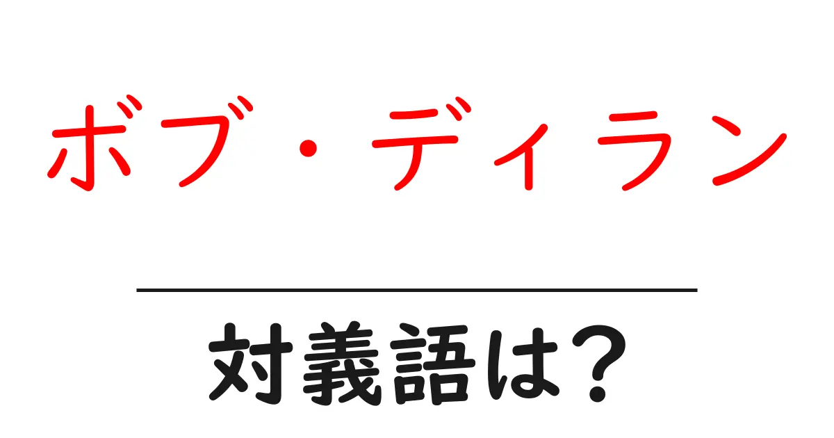 ボブ・ディランの対義語・反対語を使用例を交えて分かりやすく解説!