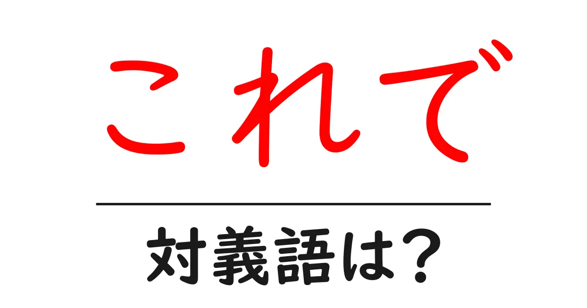 これでの対義語・反対語を使用例を交えて分かりやすく解説!