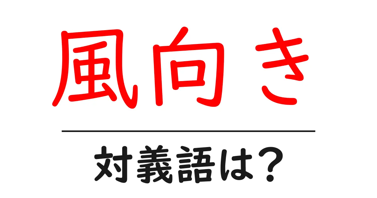 風向きの対義語・反対語を使用例を交えて分かりやすく解説!