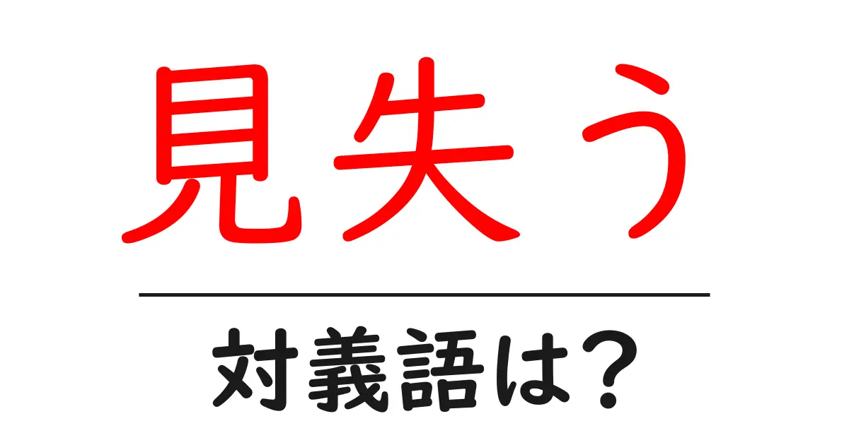 見失うの対義語・反対語を使用例を交えて分かりやすく解説！
