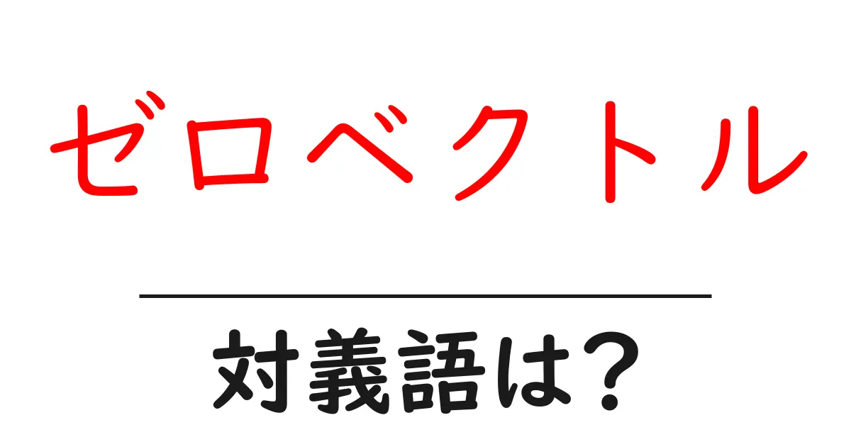 ゼロベクトルの対義語・反対語を使用例を交えて分かりやすく解説！