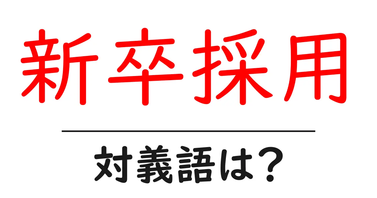 新卒採用の対義語・反対語を使用例を交えて分かりやすく解説！