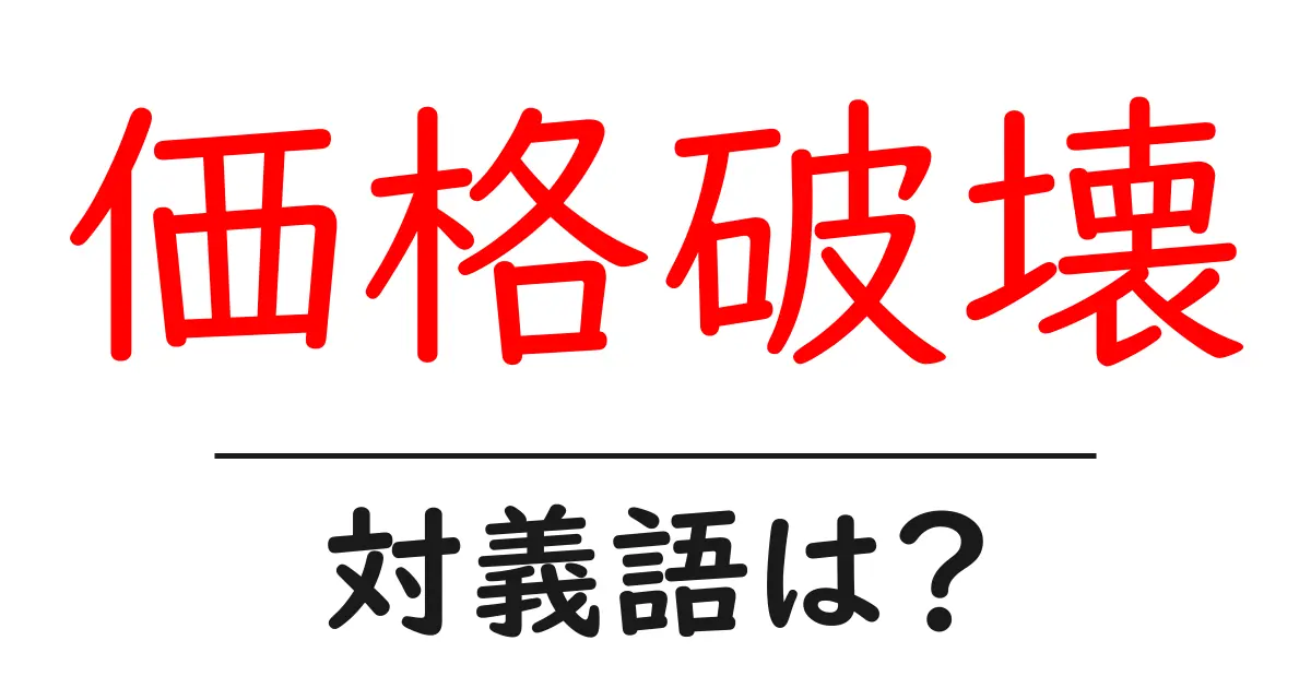 価格破壊の対義語・反対語を使用例を交えて分かりやすく解説!