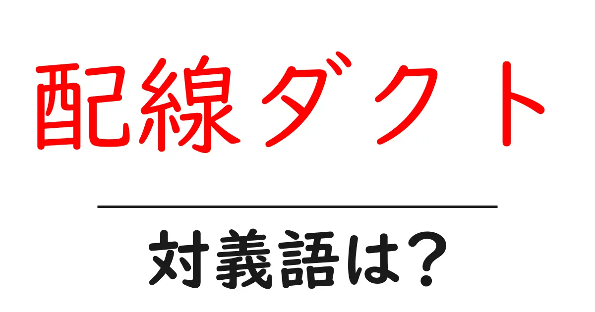 配線ダクトの対義語・反対語を使用例を交えて分かりやすく解説!