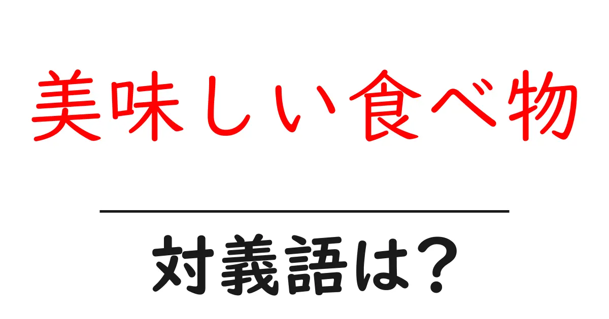 美味しい食べ物の対義語・反対語を使用例を交えて分かりやすく解説!
