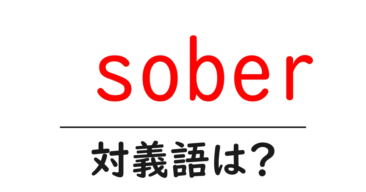 soberの対義語・反対語を使用例を交えて分かりやすく解説！