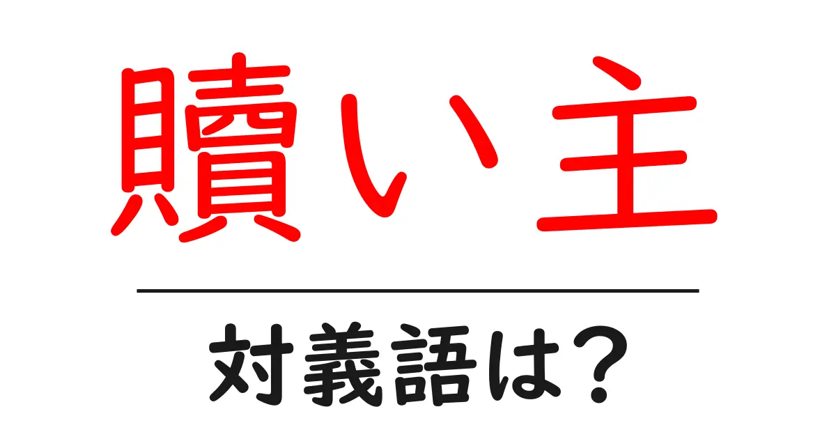 贖い主の対義語・反対語を使用例を交えて分かりやすく解説！